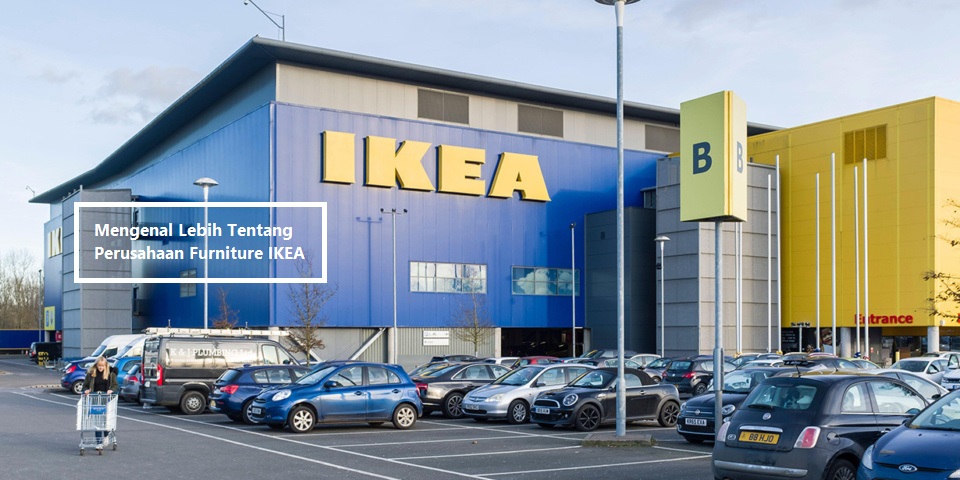 Mengenal Lebih Tentang Perusahaan Furniture IKEA