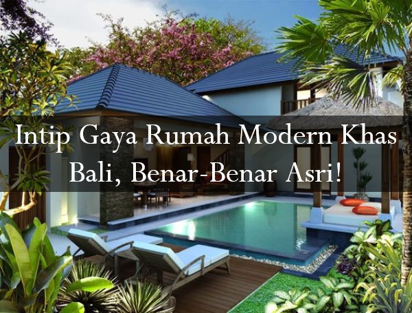 Intip Gaya Rumah Modern Khas Bali, Benar-Benar Asri!